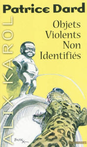 Title: Alix Karol 15 Objets violents non identifiés, Author: Patrice Dard