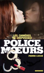 Title: Police des moeurs n°74 Les Chimères du crépuscule, Author: Pierre Lucas