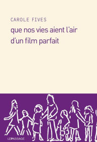 Title: Que nos vies aient l'air d'un film parfait, Author: Carole Fives