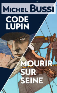 Title: Mourir sur Seine - Code Lupin: Deux best-sellers réunis en un volume inédit !, Author: Michel Bussi