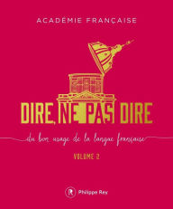 Title: Dire, ne pas dire - volume 2 Du bon usage de la langue française, Author: Académie Française
