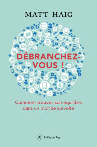 Title: Débranchez-vous ! - Comment trouver la paix dans un monde survolté, Author: Matt Haig