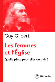 Title: Les femmes dans l'Eglise - Quelle place pour elle demain ?, Author: Guy Gilbert