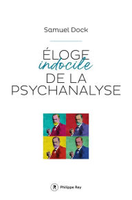 Title: Eloge indocile de la psychanalyse, Author: Samuel Dock