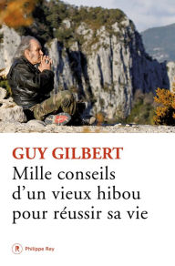 Title: Mille conseils d'un vieux hibou pour réussir sa vie, Author: Guy Gilbert