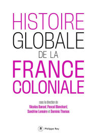 Title: Histoire globale de la France coloniale, Author: Philippe Rey