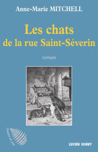 Title: Les Chats de la rue Saint-Séverin: Un roman entre polar et histoire, Author: Anne-Marie Mitchell