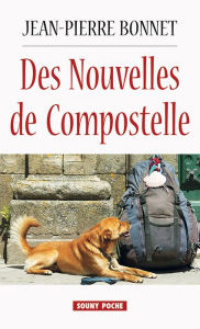 Title: Des Nouvelles de Compostelle: Les histoires du chemin, Author: Jean-Pierre Bonnet