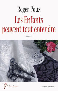 Title: Les Enfants peuvent tout entendre: Un roman rural et familial, Author: Roger Poux