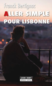 Title: Aller simple pour Lisbonne: Roman noir, Author: Franck Bertignac