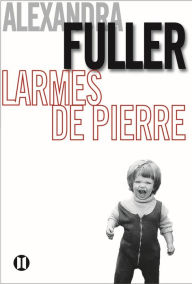 Title: Larmes de pierre, Author: Alexandra Fuller