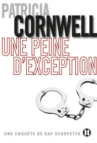 Title: Une peine d'exception: Une enquête de Kay Scarpetta, Author: Patricia Cornwell