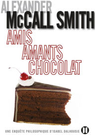 Title: Amis, amants, chocolat, Author: Alexander McCall Smith