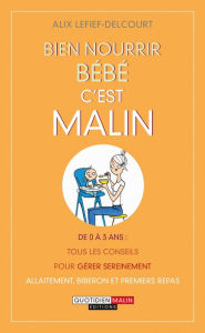 Title: Bien nourrir bébé, c'est malin, Author: Alix Lefief-Delcourt