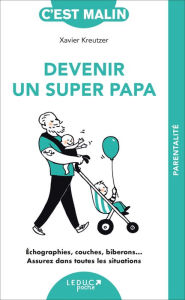 Title: Devenir un super papa, c'est malin, Author: Xavier Kreutzer
