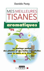 Title: Mes meilleures tisanes aromatiques, Author: Danièle Festy