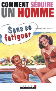 Title: Comment séduire un homme sans se fatiguer, Author: Martine Lagardette