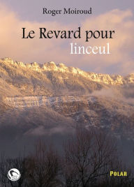 Title: Le Revard pour linceul: Un polar savoyard, Author: Roger Moiroud