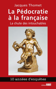 Title: La Pédocratie à la française: La chute des intouchables, Author: Jacques Thomet