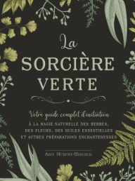 Title: La sorcière verte - Votre guide complet d'initiation, Author: Arin Murphy-Hiscock