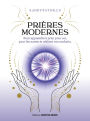 Prières modernes - Pour apprendre à prier pour soi, pour les autres et réaliser vos souhaits