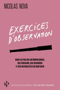 Title: Exercices d'observation - Dans les pas des anthropologues, des écrivains, des designers et des natur, Author: Nicolas Nova