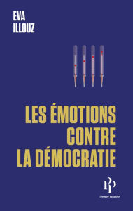 Title: Les émotions contre la démocratie, Author: Eva Illouz