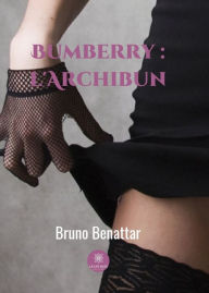 Title: Bumberry: l'Archibun (Le récit d'une sombre crapule qui se croyait sympathique), Author: Bruno Benattar