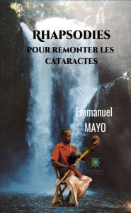 Title: Rhapsodies pour remonter les cataractes: Recueil, Author: Emmanuel Mayo