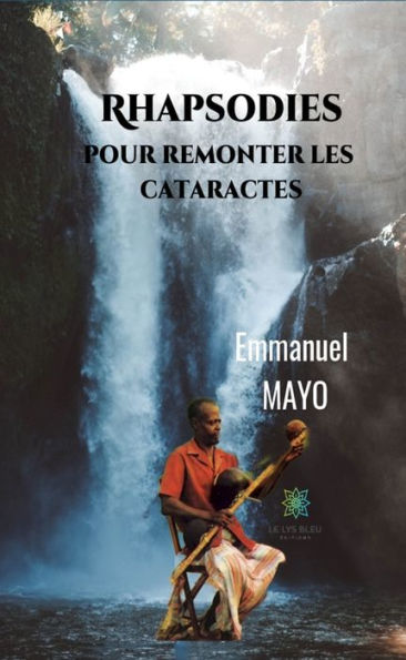 Rhapsodies pour remonter les cataractes: Recueil