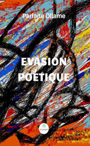 Title: Évasion poétique: Recueil, Author: Parfaite Ollame