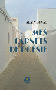 Title: Mes carnets de poésie: Recueil, Author: Alain Duval