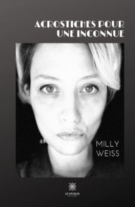 Title: Acrostiches pour une inconnue: Recueil de poésie, Author: Milly Weiss