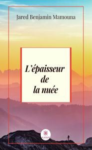 Title: L'épaisseur de la nuée: Recueil de poèmes, Author: Jared Benjamin Mamouna