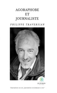 Title: Agoraphobe et journaliste: Biographie, Author: Philippe Traversian