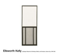 Title: Ellsworth Kelly: Catalogue Raisonné of Paintings, Reliefs, and Sculpture Volume 1, Author: Ellsworth Kelly