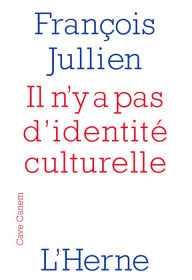 Title: Il n'y a pas d'identité culturelle: Mais nous défendons les ressources d'une culture, Author: François Jullien
