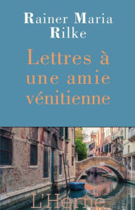 Title: Lettres à une amie vénitienne, Author: Rainer Maria Rilke