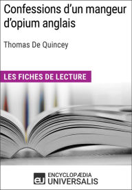 Title: Confessions d'un mangeur d'opium anglais de Thomas De Quincey: Les Fiches de lecture d'Universalis, Author: Encyclopaedia Universalis