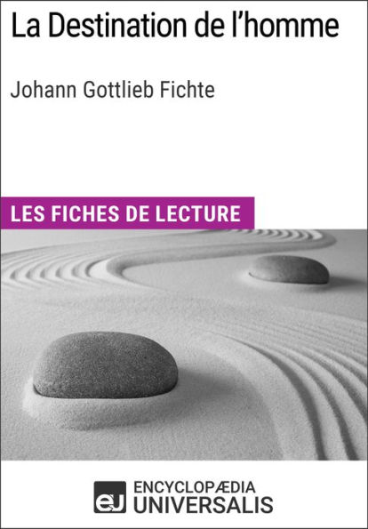 La Destination de l'homme de Johann Gottlieb Fichte: Les Fiches de lecture d'Universalis