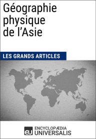 Title: Géographie physique de l'Asie: Les Grands Articles d'Universalis, Author: Encyclopaedia Universalis