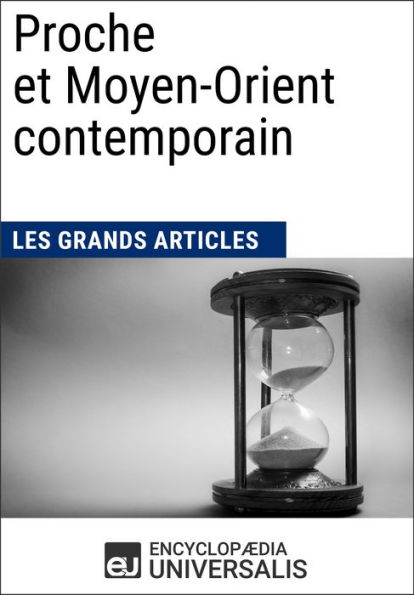 Proche et Moyen-Orient contemporain: Les Grands Articles d'Universalis