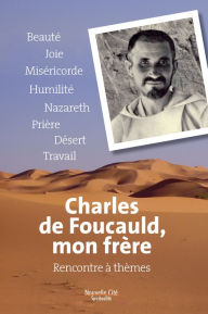Title: Charles de Foucauld, mon frère: Rencontres à thèmes, Author: Un groupe de petites sours et petits frères