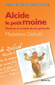 Title: Alcide, le petit moine: Maximes et conseils de vie spirituelle, Author: Madeleine Delbrêl