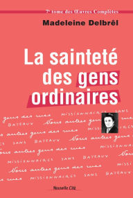 Title: La Sainteté des gens ordinaires: Textes missionnaires, Author: Madeleine Delbrêl