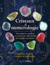 Title: Cristaux & numérologie - Décryptez les nombres et avancez sur votre chemin de vie grâce aux pierres, Author: Sabine Schieferle