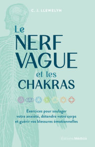 Title: Le Nerf vague et les chakras - Exercices pour soulager votre anxiété, détendre votre corps et guérir, Author: C. J. Llewelyn