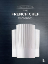 Books google free downloads The French Chef Handbook: La cuisine de reference 9782857086956