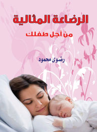 Title: Ideal breastfeeding for your baby, Author: Radwa Mahmoud
