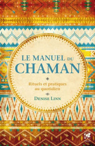 Title: Le manuel du chaman: Rituels et pratiques au quotidien, Author: Denise Linn